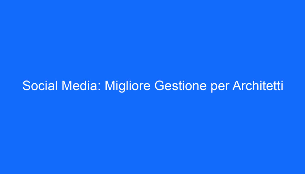 social media migliore gestione per architetti