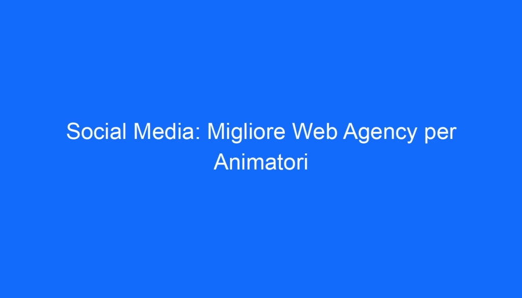 social media migliore web agency per animatori