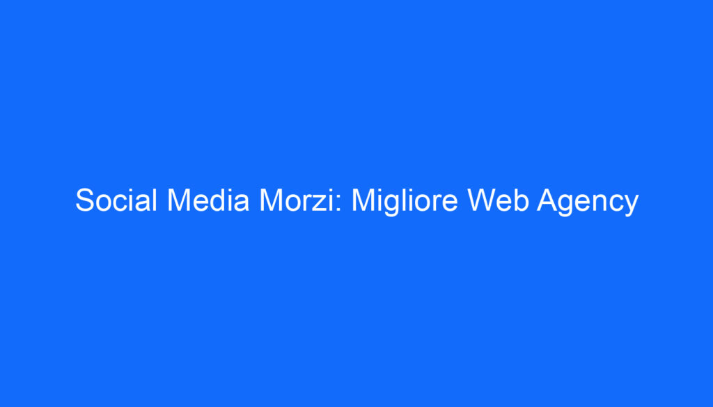 Social Media Morzi: Migliore Web Agency