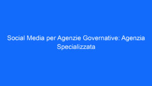 social media per agenzie governative agenzia specializzata