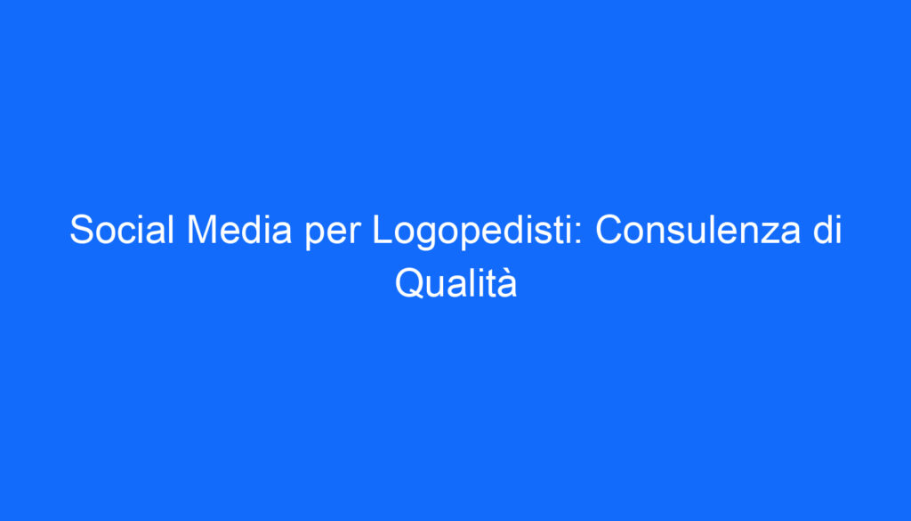 social media per logopedisti consulenza di qualita