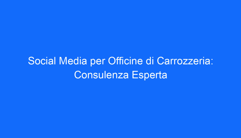 social media per officine di carrozzeria consulenza esperta