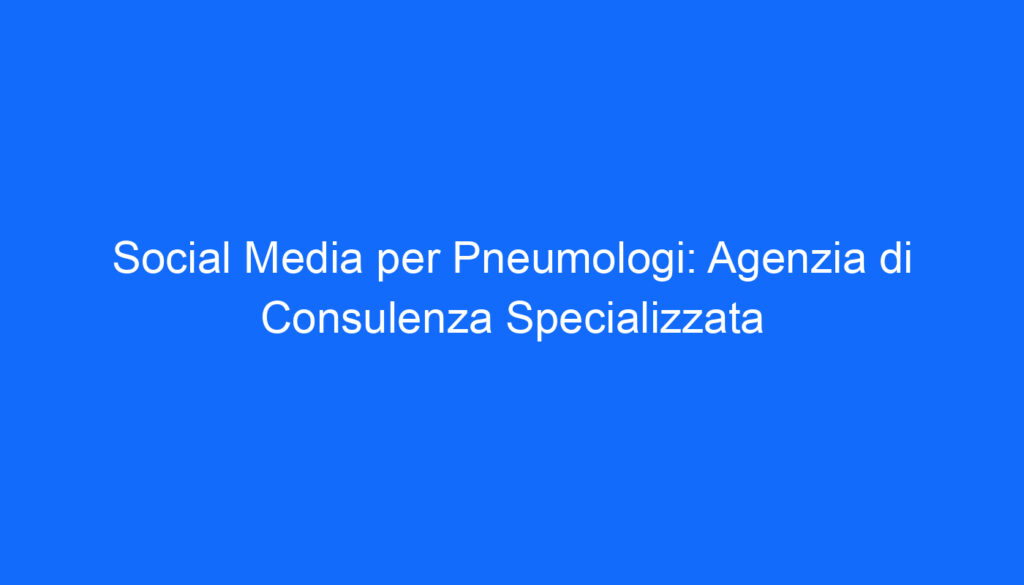 social media per pneumologi agenzia di consulenza specializzata