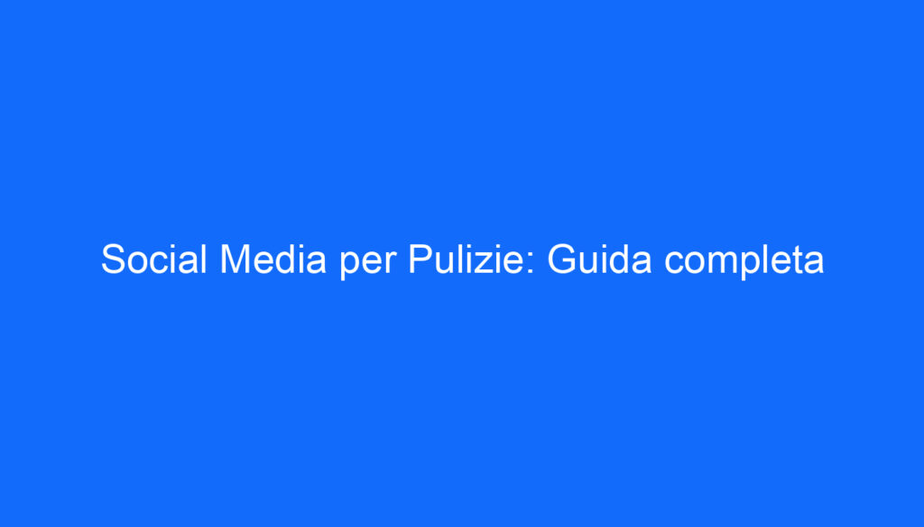 social media per pulizie guida completa