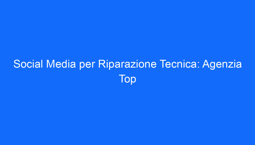 social media per riparazione tecnica agenzia top 6572