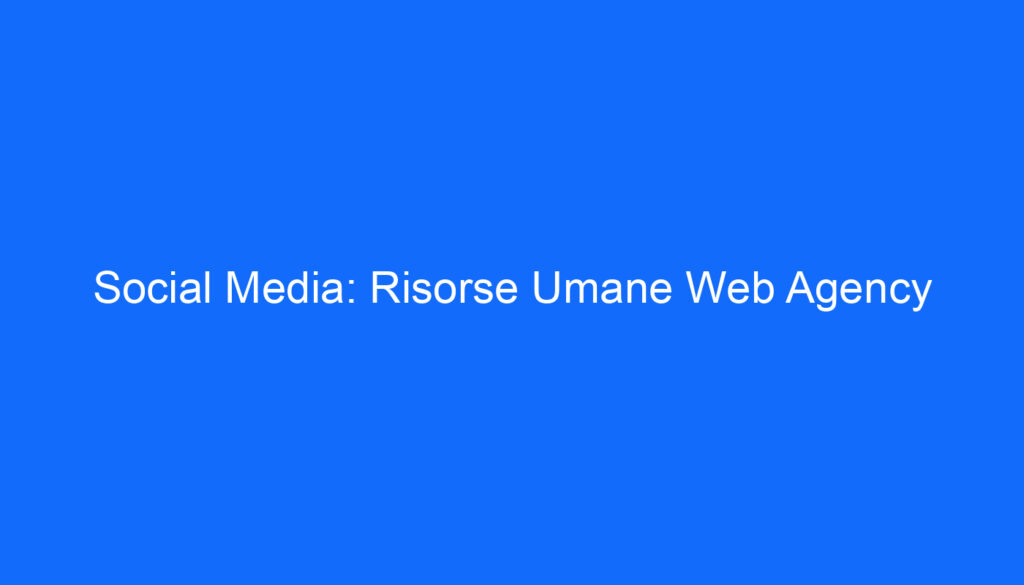 Social Media: Risorse Umane Web Agency