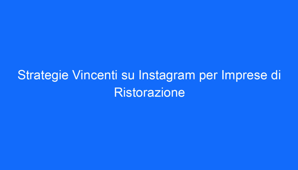 Strategie Vincenti su Instagram per Imprese di Ristorazione