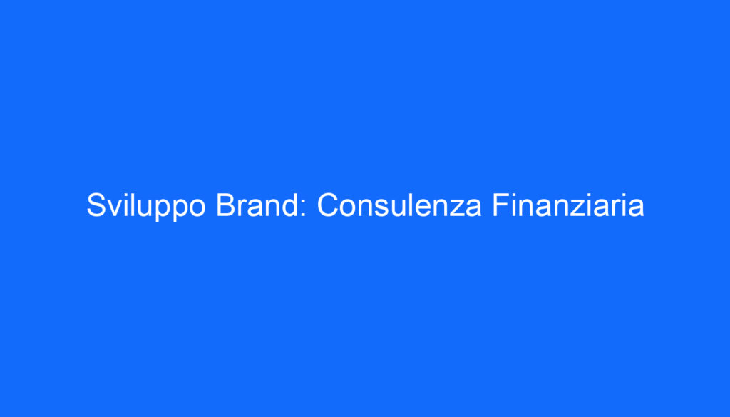 Sviluppo Brand: Consulenza Finanziaria