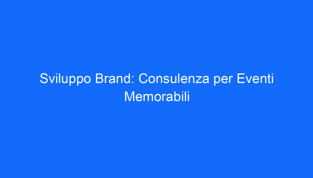 sviluppo brand consulenza per eventi memorabili