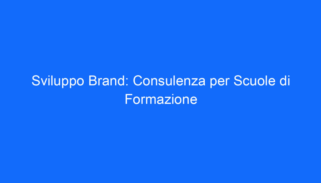 Sviluppo Brand: Consulenza per Scuole di Formazione