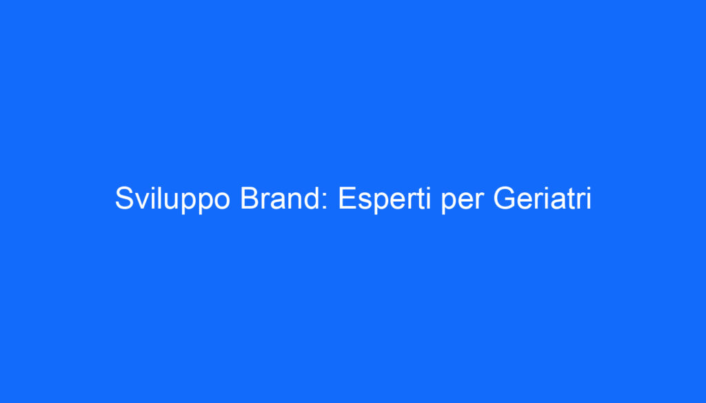 sviluppo brand esperti per geriatri