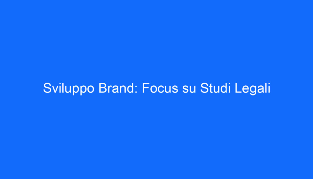Sviluppo Brand: Focus su Studi Legali