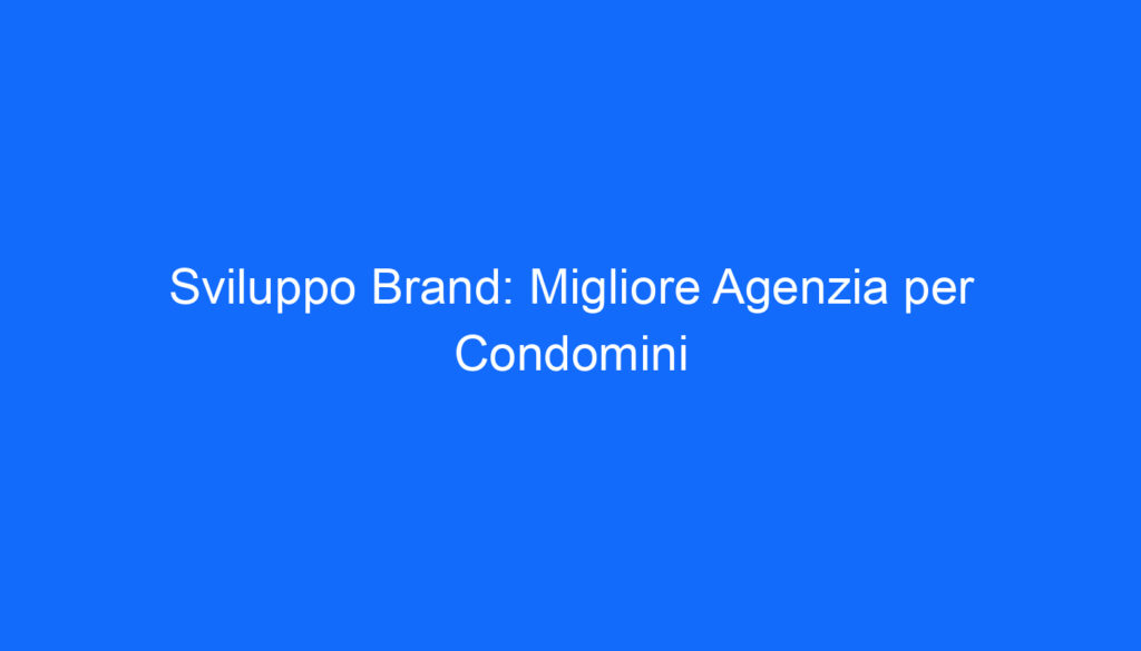 sviluppo brand migliore agenzia per condomini