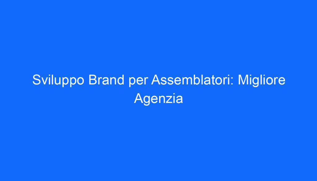 sviluppo brand per assemblatori migliore agenzia