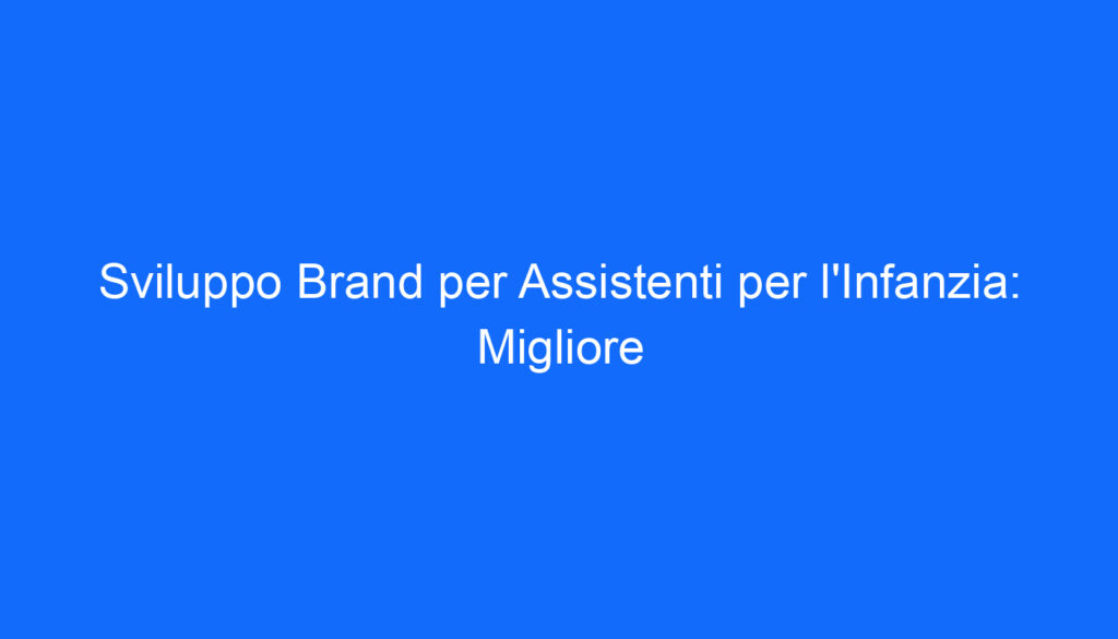 sviluppo brand per assistenti per l infanzia migliore