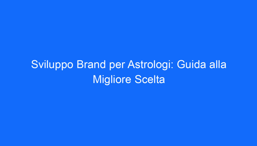 sviluppo brand per astrologi guida alla migliore scelta