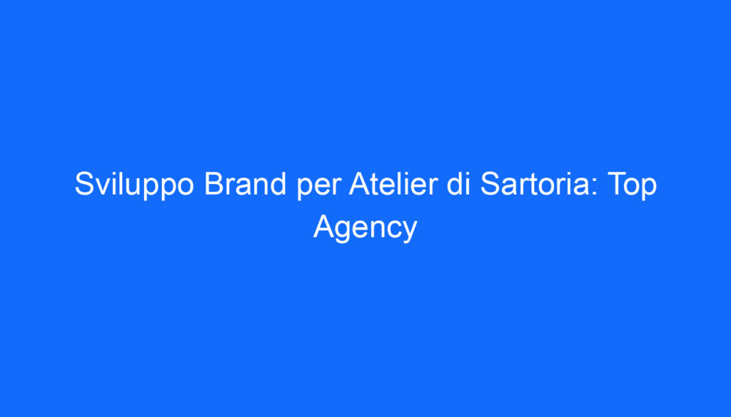 sviluppo brand per atelier di sartoria top agency