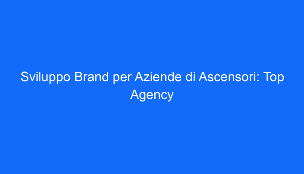 sviluppo brand per aziende di ascensori top agency