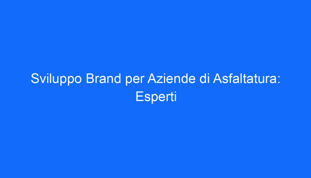 sviluppo brand per aziende di asfaltatura esperti