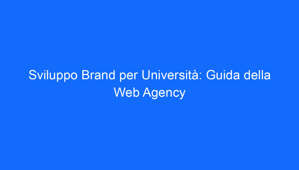 Sviluppo Brand per Università: Guida della Web Agency