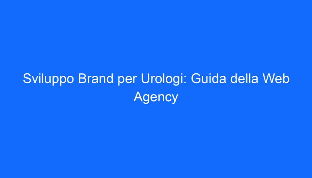 Sviluppo Brand per Urologi: Guida della Web Agency