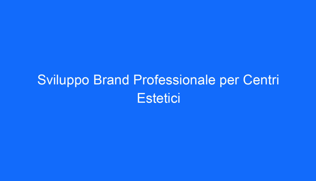 Sviluppo Brand Professionale per Centri Estetici
