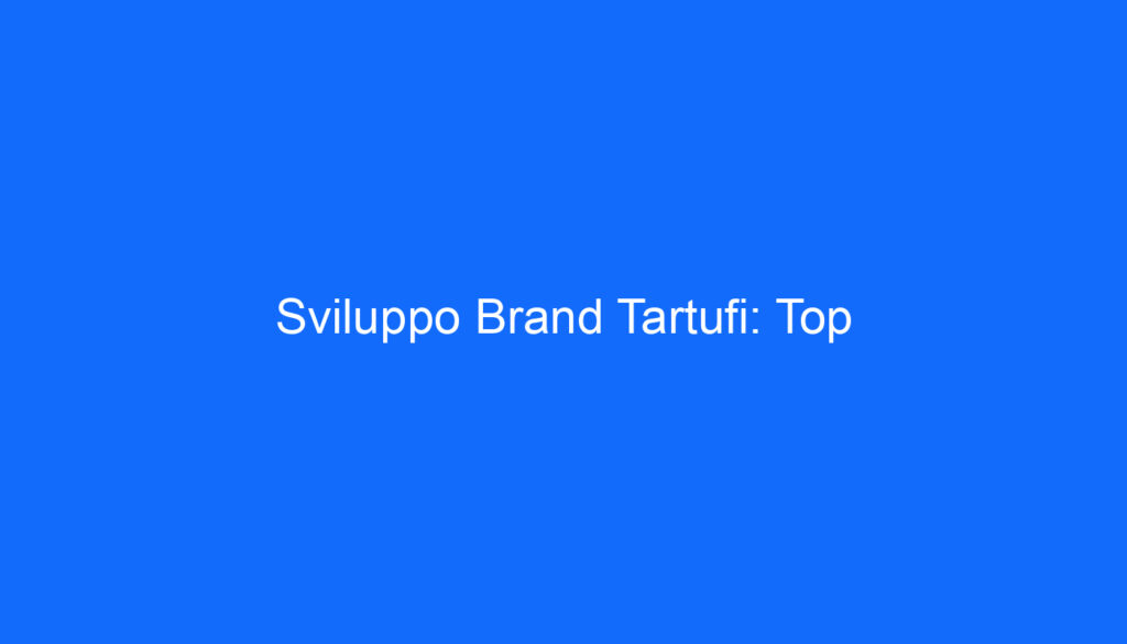 Sviluppo Brand Tartufi: Top