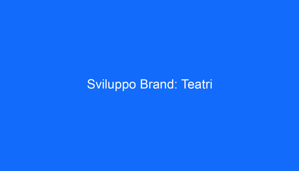 Sviluppo Brand: Teatri