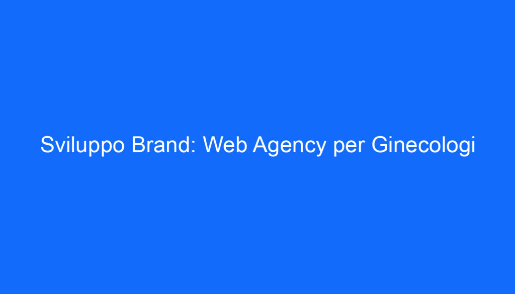 Sviluppo Brand: Web Agency per Ginecologi