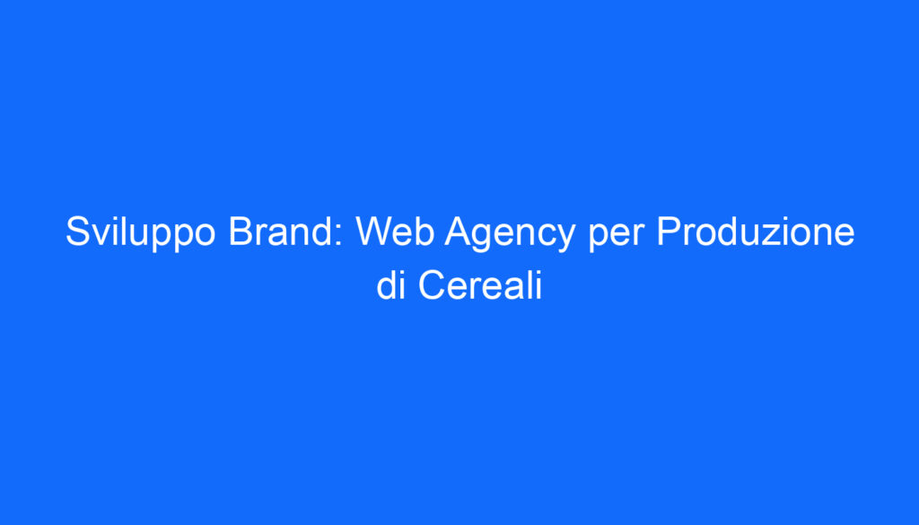 Sviluppo Brand: Web Agency per Produzione di Cereali