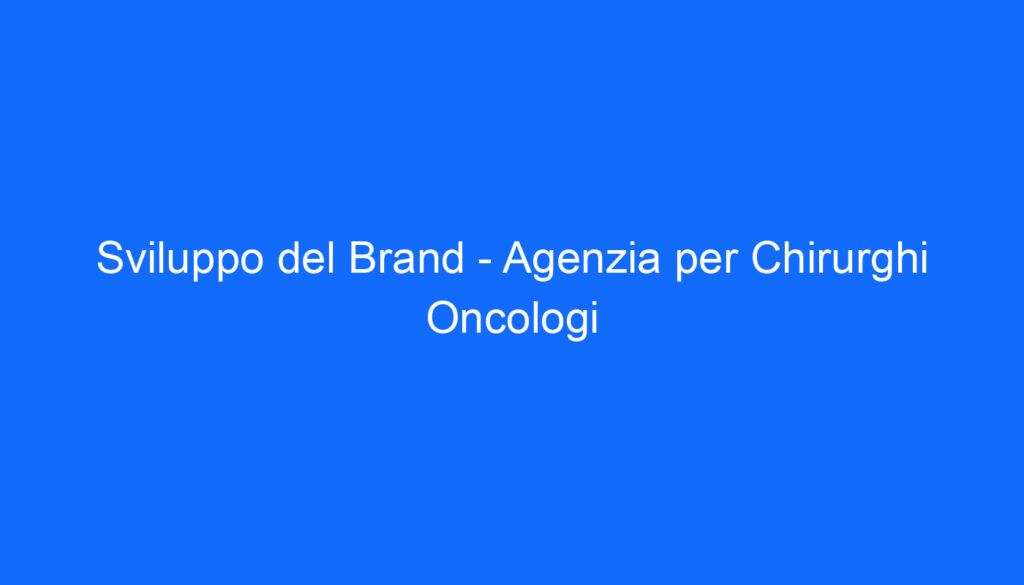 sviluppo del brand agenzia per chirurghi oncologi