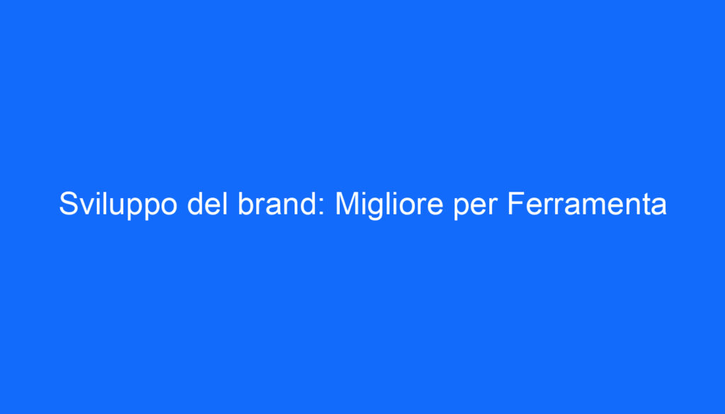 Sviluppo del brand: Migliore per Ferramenta