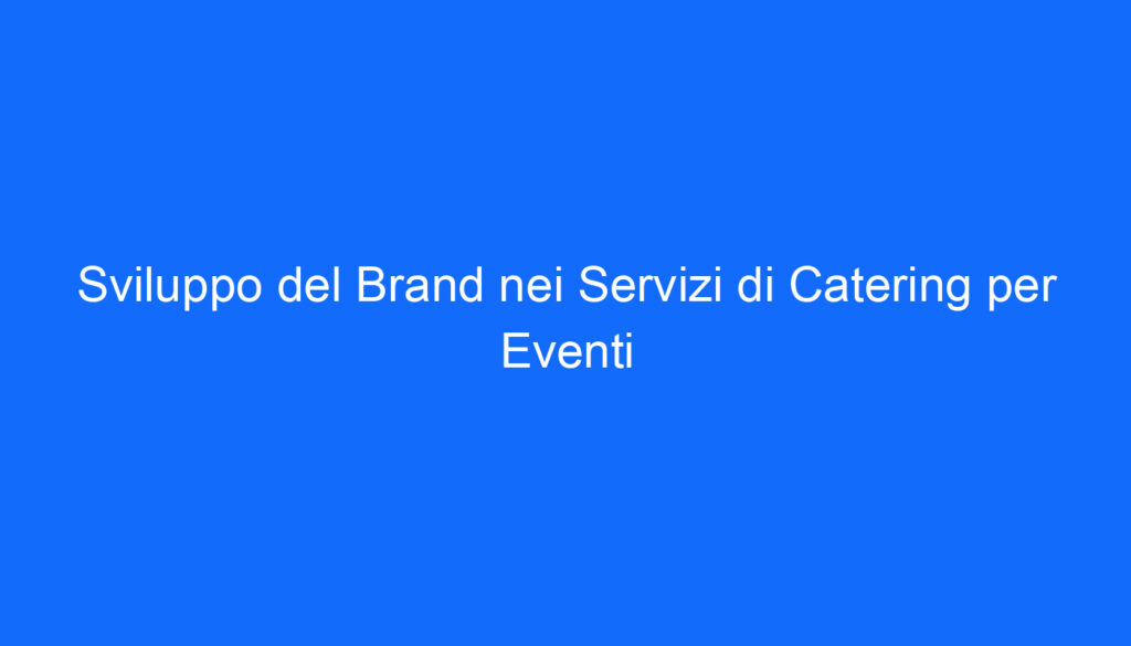 Sviluppo del Brand nei Servizi di Catering per Eventi