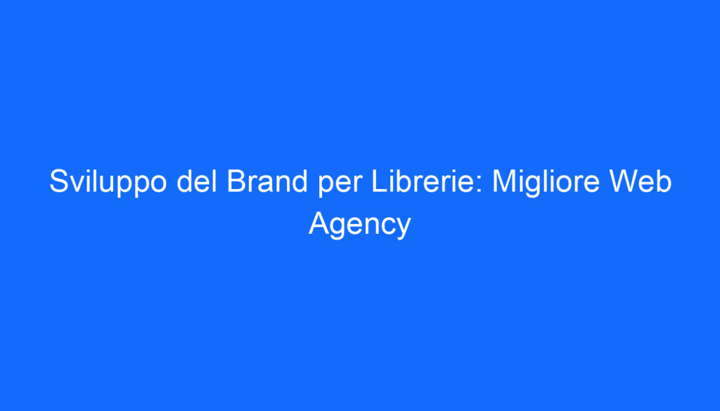 Sviluppo del Brand per Librerie: Migliore Web Agency