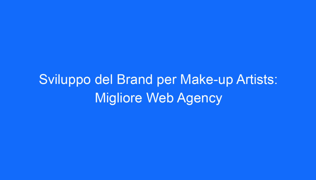 Sviluppo del Brand per Make up Artists: Migliore Web Agency
