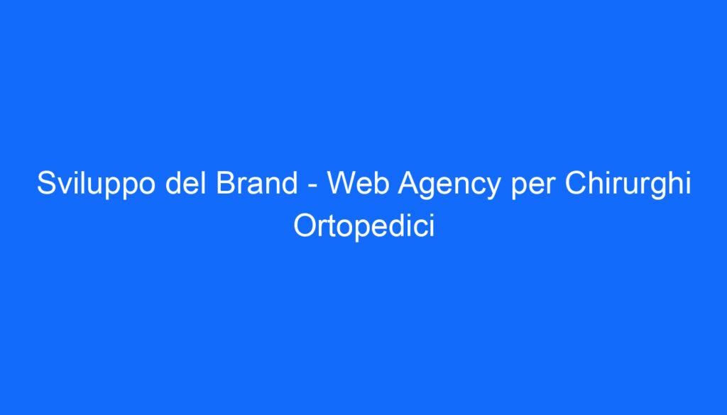 Sviluppo del Brand   Web Agency per Chirurghi Ortopedici