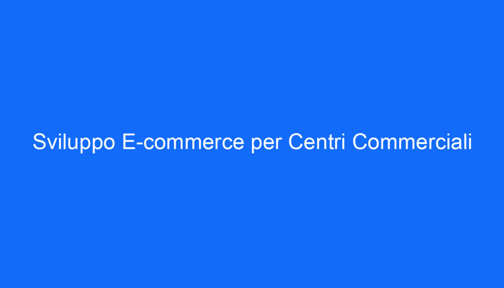 Sviluppo E commerce per Centri Commerciali