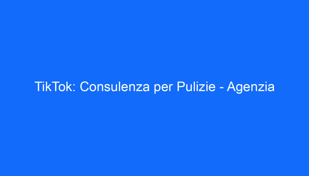 TikTok: Consulenza per Pulizie   Agenzia