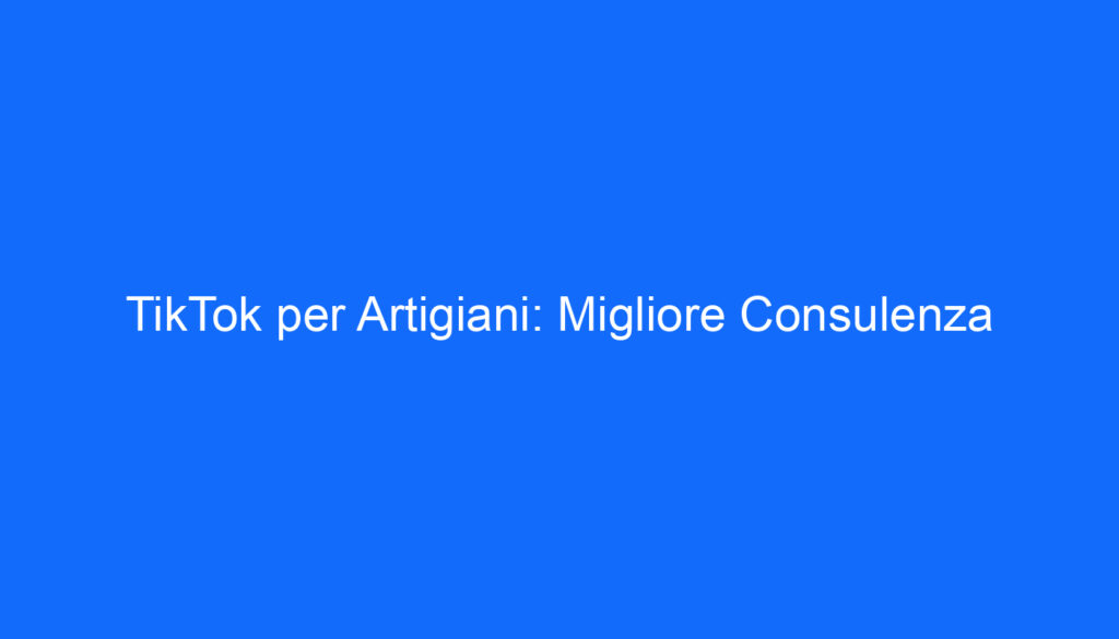 tiktok per artigiani migliore consulenza