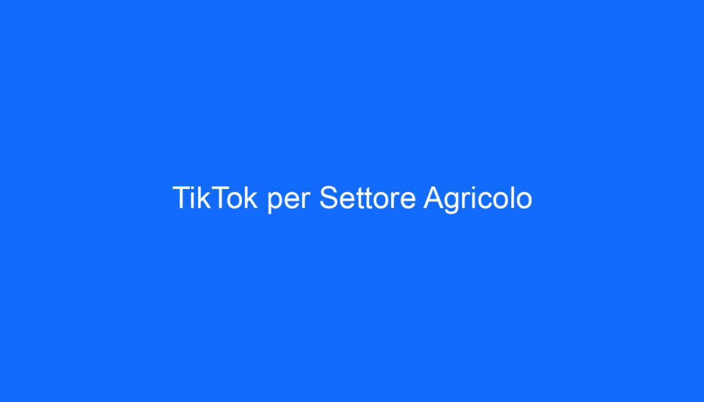 TikTok per Settore Agricolo