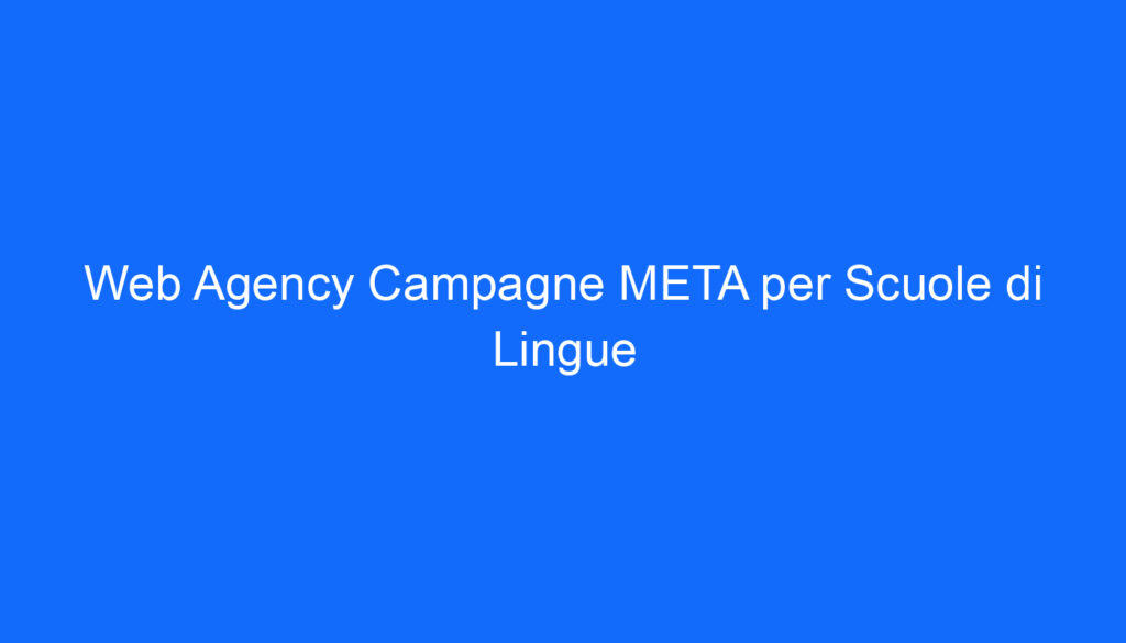 Web Agency Campagne META per Scuole di Lingue