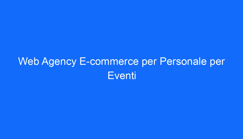 Web Agency E commerce per Personale per Eventi
