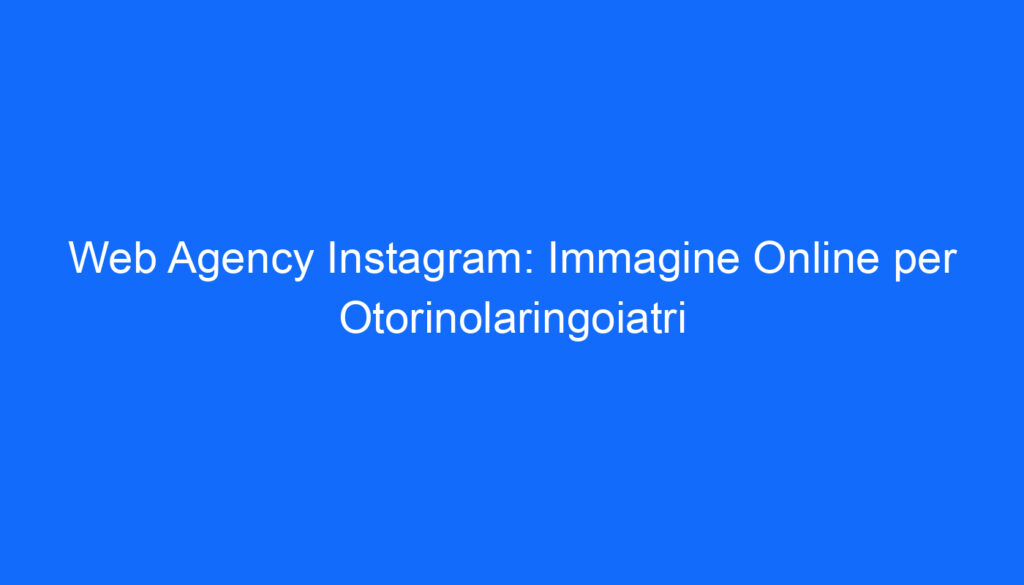 web agency instagram immagine online per otorinolaringoiatri
