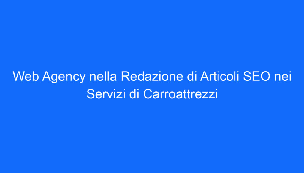 Web Agency nella Redazione di Articoli SEO nei Servizi di Carroattrezzi