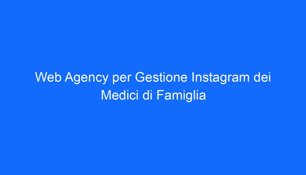 Web Agency per Gestione Instagram dei Medici di Famiglia