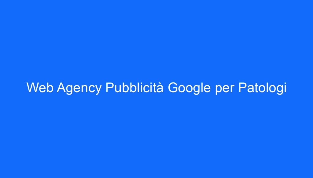 Web Agency Pubblicità Google per Patologi