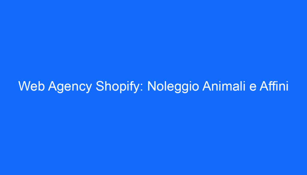 Web Agency Shopify: Noleggio Animali e Affini