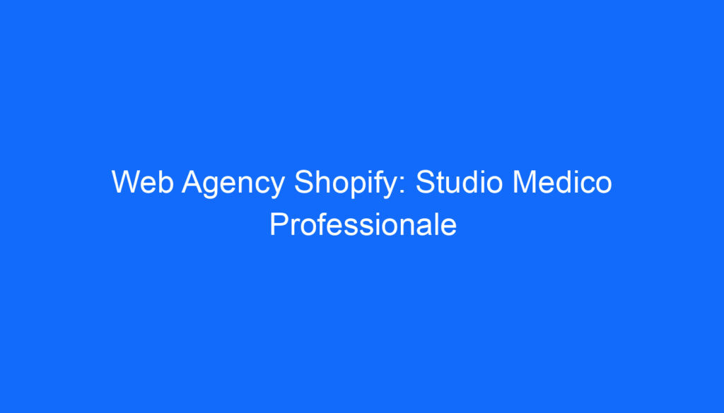 Web Agency Shopify: Studio Medico Professionale