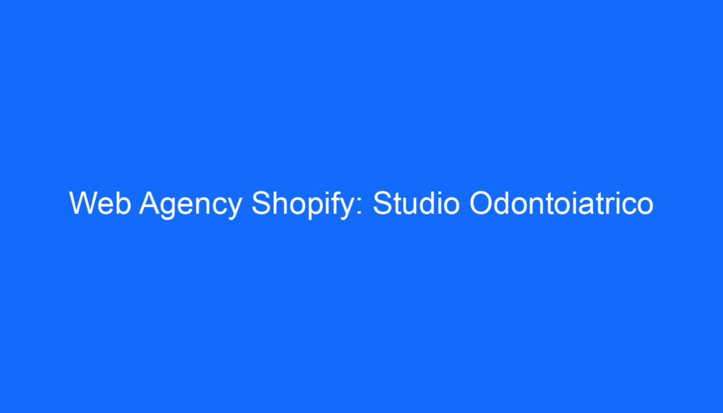 Web Agency Shopify: Studio Odontoiatrico
