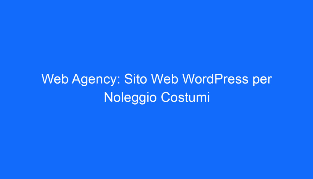 Web Agency: Sito Web WordPress per Noleggio Costumi